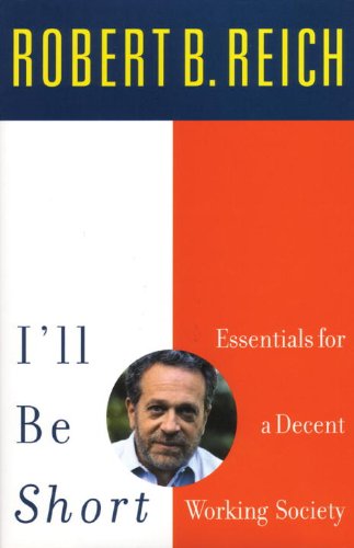 Cover for Robert Reich · I'll Be Short: Essentials for a Decent Working Society (Paperback Book) (2003)