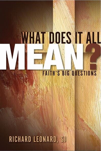 Cover for Leonard, Richard, SJ · What Does It All Mean?: Faith's Big Questions (Hardcover Book) (2017)