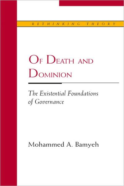 Cover for Mohammed A. Bamyeh · Of Death and Dominion: The Existential Foundations of Governance - Rethinking Theory (Paperback Book) (2007)