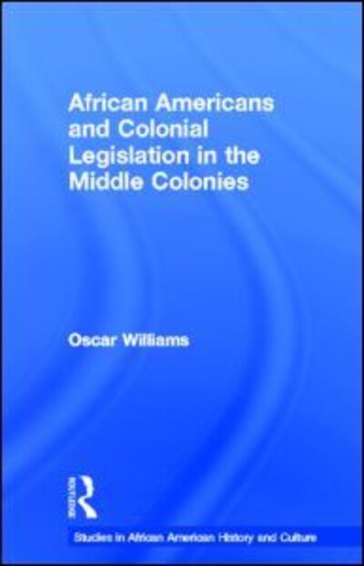 Cover for Oscar Williams · African Americans and Colonial Legislation in the Middle Colonies - Studies in African American History and Culture (Hardcover Book) (1998)