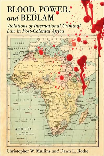 Cover for Christopher W. Mullins · Blood, Power and Bedlam: Violations of International Criminal Law in Post-Colonial Africa - New Perspectives in Criminology and Criminal Justice (Paperback Book) [New edition] (2008)