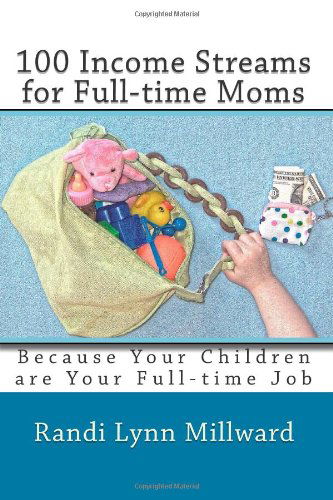 Cover for Randi Lynn Millward · 100 Income Streams for Full-time Moms: Because Your Children Are Your Full-time Job (Paperback Book) (2010)