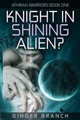 Ginger a Branch · Knight in Shining Alien?: Athrian Warriors Book One (Paperback Book) (2015)