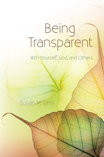 Being Transparent: with Yourself, God, and Others - Susan M Sims - Books - Susan Sims - 9780989440417 - June 2, 2013