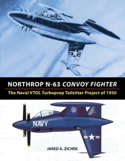 Cover for Jared A Zichek · Northrop N-63 Convoy Fighter : The Naval VTOL Turboprop Tailsitter Project of 1950 (Paperback Book) (2015)