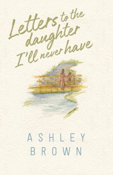 Cover for Ashley Brown · Letters to the Daughter I'll Never Have (Paperback Book) (2018)