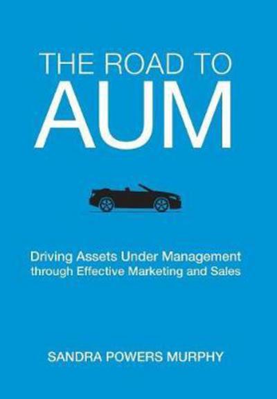 Cover for Sandra Murphy · The Road to Aum: Driving Assets Under Management Through Effective Marketing and Sales (Hardcover Book) (2018)