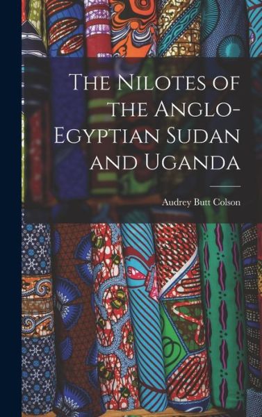 Cover for Audrey Butt Colson · The Nilotes of the Anglo-Egyptian Sudan and Uganda (Hardcover Book) (2021)