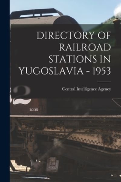 Directory of Railroad Stations in Yugoslavia - 1953 - Central Intelligence Agency - Books - Hassell Street Press - 9781013652417 - September 9, 2021