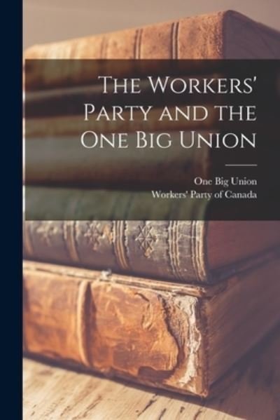 Cover for One Big Union · The Workers' Party and the One Big Union (Paperback Book) (2021)