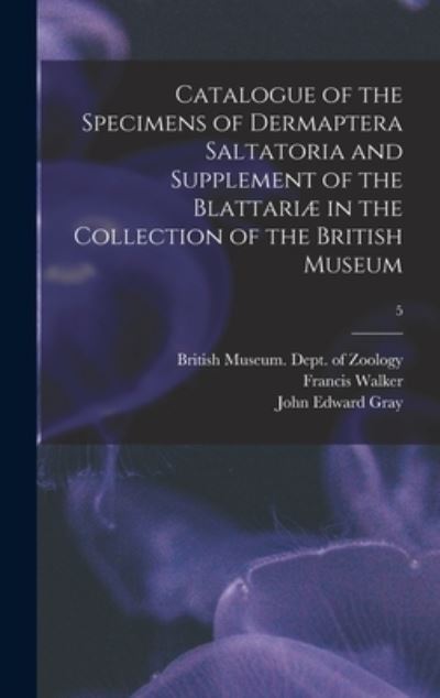 Cover for Francis 1809-1874 Walker · Catalogue of the Specimens of Dermaptera Saltatoria and Supplement of the Blattariae in the Collection of the British Museum; 5 (Hardcover Book) (2021)