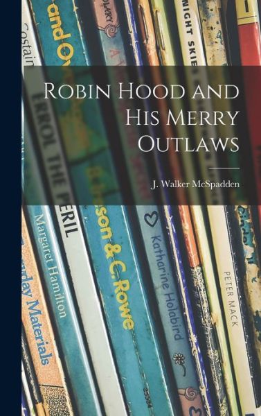 Robin Hood and His Merry Outlaws - J Walker (Joseph Walker) McSpadden - Książki - Hassell Street Press - 9781014387417 - 9 września 2021