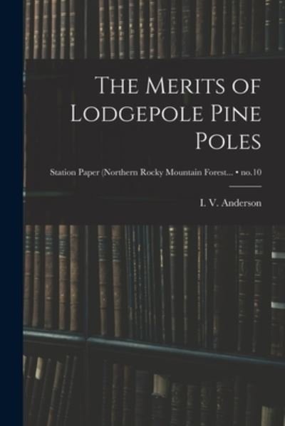 Cover for I V (Irvin Victor) 1898- Anderson · The Merits of Lodgepole Pine Poles; no.10 (Paperback Bog) (2021)