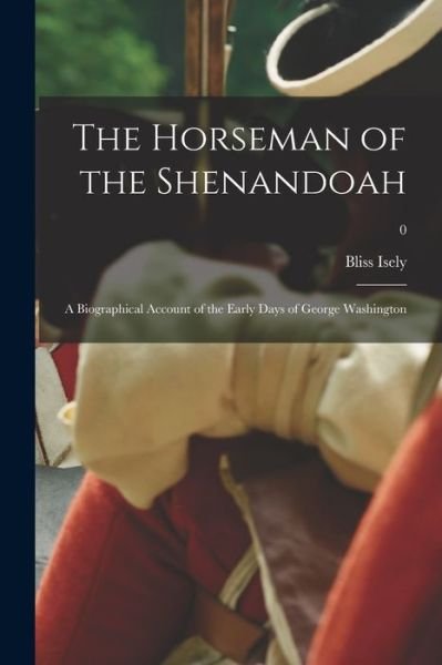 Cover for Bliss 1881-1963 Isely · The Horseman of the Shenandoah; a Biographical Account of the Early Days of George Washington; 0 (Paperback Book) (2021)