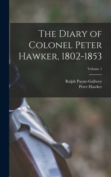 Cover for Peter Hawker · Diary of Colonel Peter Hawker, 1802-1853; Volume 1 (Book) (2022)