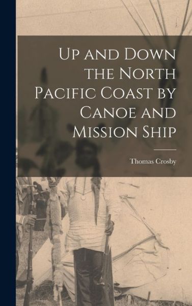 Cover for Thomas Crosby · Up and down the North Pacific Coast by Canoe and Mission Ship (Book) (2022)