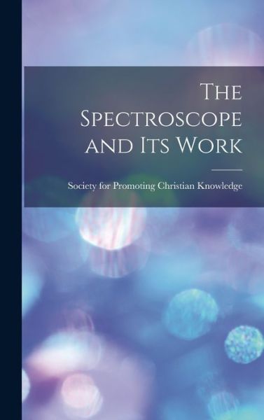 Cover for Society for Promoting Christian Knowl · Spectroscope and Its Work (Book) (2022)