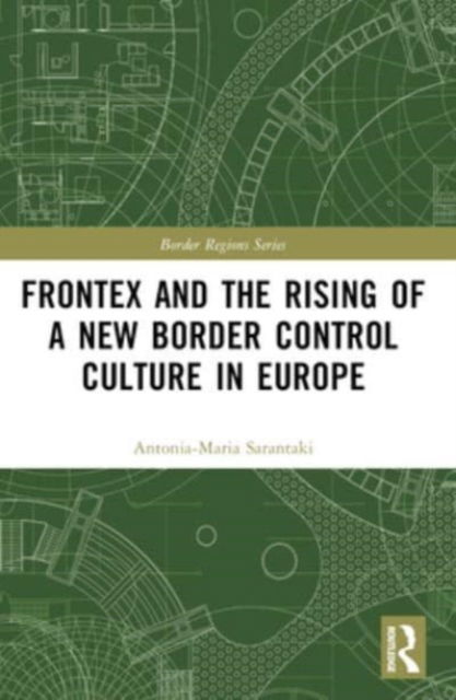 Cover for Antonia-Maria Sarantaki · Frontex and the Rising of a New Border Control Culture in Europe - Border Regions Series (Paperback Book) (2024)