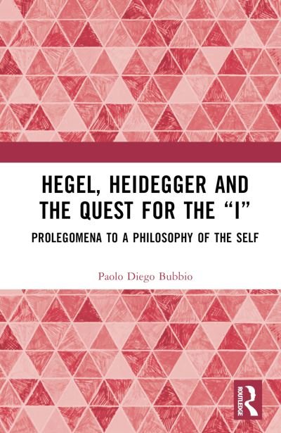 Cover for Bubbio, Paolo Diego (Western Sydney University, Australia) · Hegel, Heidegger, and the Quest for the “I”: Prolegomena to a Philosophy of the Self (Hardcover bog) (2024)
