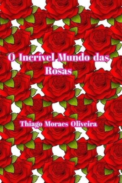 Cover for Thiago Moraes Oliveira · O Incrivel Mundo das Rosas (Paperback Book) (2021)