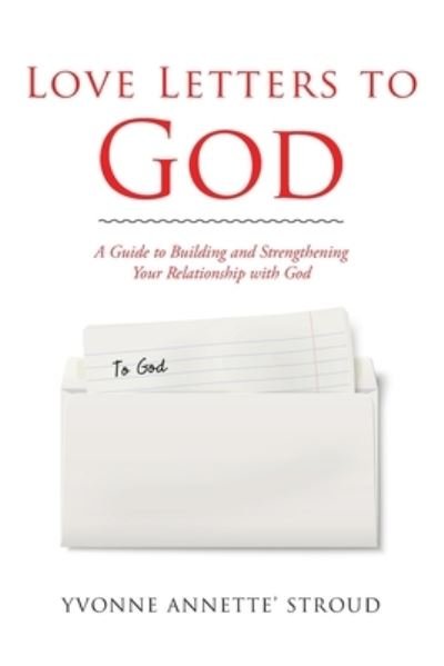 Cover for Yvonne Annette' Stroud · Love Letters to God A Guide to Building and Strengthening Your Relationship with God (Paperback Bog) (2021)