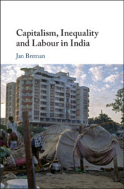 Cover for Breman, Jan (Universiteit van Amsterdam) · Capitalism, Inequality and Labour in India (Inbunden Bok) (2019)