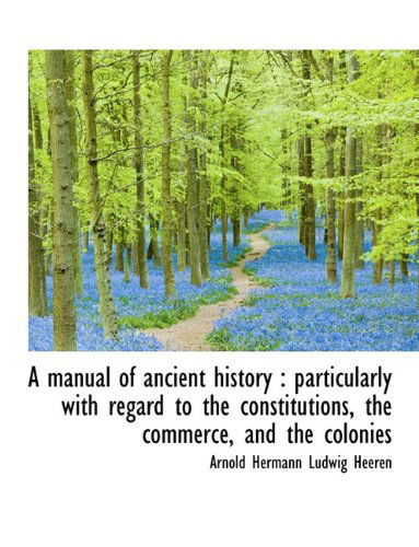 Cover for Arnold Hermann Ludwig Heeren · A Manual of Ancient History: Particularly with Regard to the Constitutions, the Commerce, and the C (Hardcover Book) (2009)