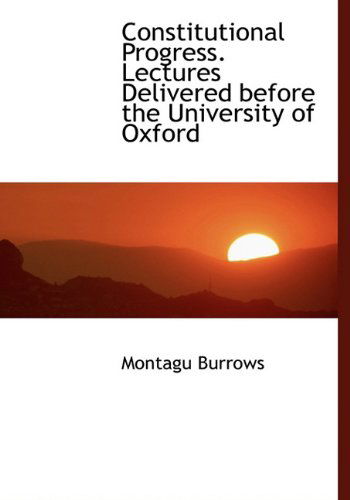 Cover for Montagu Burrows · Constitutional Progress. Lectures Delivered Before the University of Oxford (Hardcover Book) (2009)