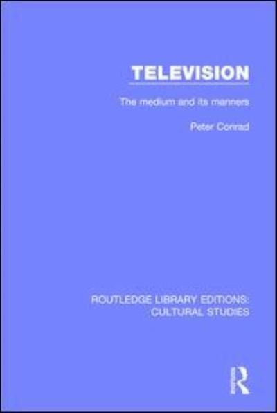 Cover for Peter Conrad · Television: The Medium and its Manners - Routledge Library Editions: Cultural Studies (Hardcover Book) (2016)