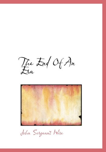 The  End   of  an Era - John Sergeant Wise - Książki - BiblioLife - 9781140033417 - 4 kwietnia 2010