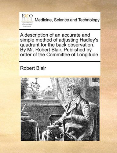 Cover for Robert Blair · A Description of an Accurate and Simple Method of Adjusting Hadley's Quadrant for the Back Observation. by Mr. Robert Blair. Published by Order of the Committee of Longitude. (Paperback Book) (2010)