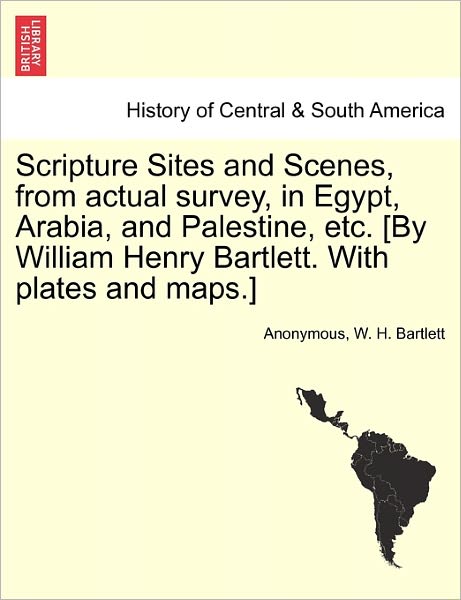 Cover for Anonymous · Scripture Sites and Scenes, from Actual Survey, in Egypt, Arabia, and Palestine, Etc. [by William Henry Bartlett. with Plates and Maps.] (Paperback Book) (2011)