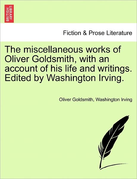 Cover for Oliver Goldsmith · The Miscellaneous Works of Oliver Goldsmith, with an Account of His Life and Writings. Edited by Washington Irving. (Paperback Book) (2011)