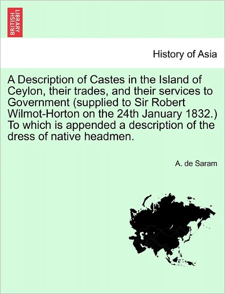 Cover for A De Saram · A Description of Castes in the Island of Ceylon, Their Trades, and Their Services to Government (Supplied to Sir Robert Wilmot-horton on the 24th Januar (Paperback Book) (2011)