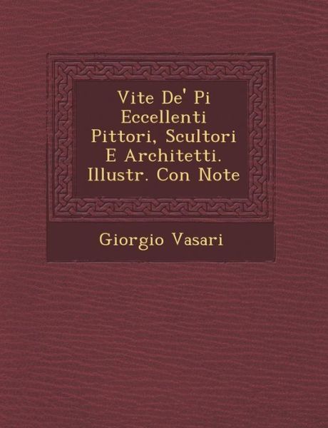 Cover for Giorgio Vasari · Vite De' Pi Eccellenti Pittori, Scultori E Architetti. Illustr. Con Note (Paperback Book) [Italian edition] (2012)