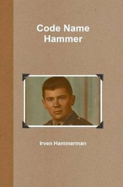 Cover for Irven Hammerman · Code Name Hammer (Hardcover bog) (2011)