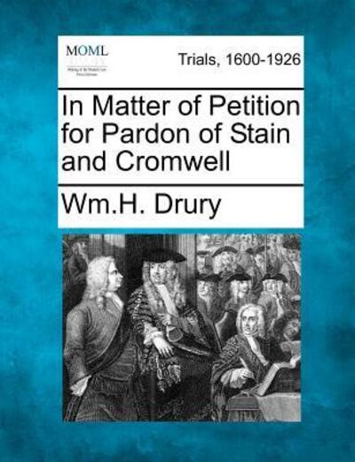 Wm H Drury · In Matter of Petition for Pardon of Stain and Cromwell (Paperback Book) (2012)