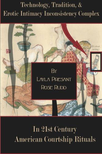 Cover for Layla Presant Rose Rudd · Technology, Tradition, and Erotic Intimacy Inconsistency Complex in 21st Century American Courtship Rituals (Paperback Book) (2013)