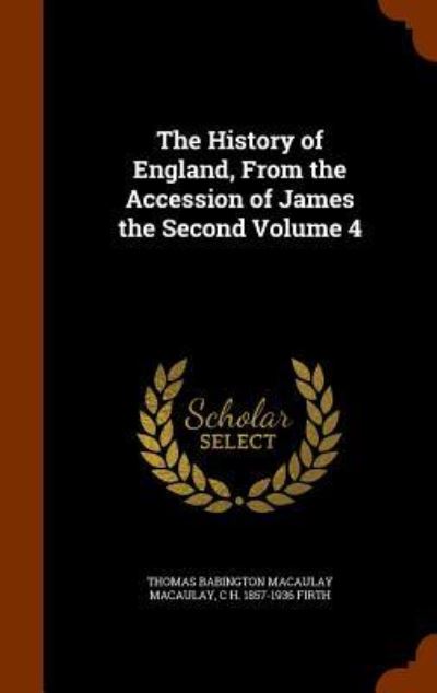 Cover for Thomas Babington Macaulay · The History of England, from the Accession of James the Second Volume 4 (Hardcover Book) (2015)