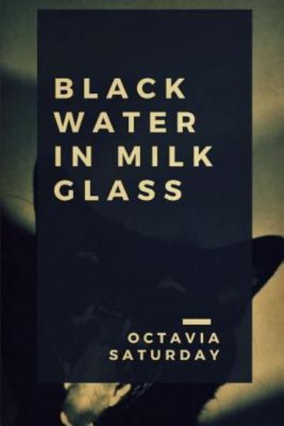 Cover for Octavia Saturday · Black Water In Milk Glass (Paperback Book) (2017)