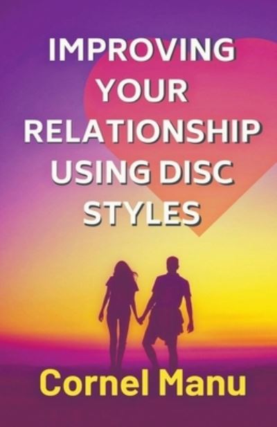 Cover for Cornel Manu · Improving Your Relationship Using DISC Styles (Paperback Book) (2019)