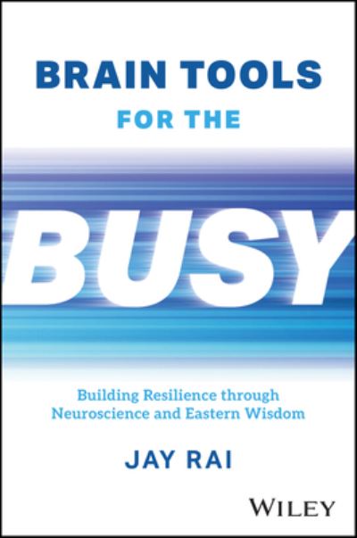 Cover for Rai, Jay (King's College) · Brain Tools for the Busy: Building Resilience through Neuroscience and Eastern Wisdom (Hardcover Book) (2025)