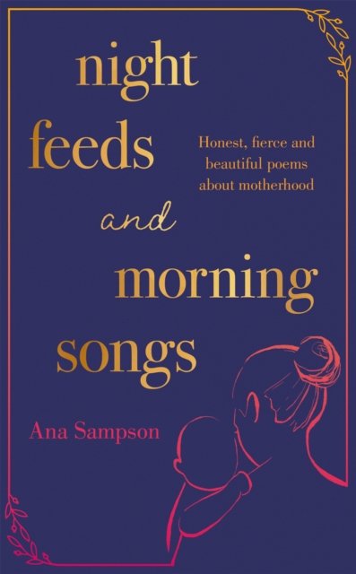 Cover for Ana Sampson · Night Feeds and Morning Songs: Honest, fierce and beautiful poems about motherhood (Paperback Bog) (2023)