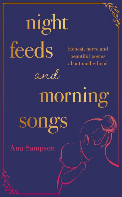 Cover for Ana Sampson · Night Feeds and Morning Songs: Honest, fierce and beautiful poems about motherhood (Paperback Bog) (2023)