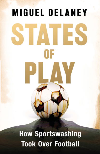 Cover for Miguel Delaney · States of Play: How Sportswashing Took Over Football (Paperback Book) (2024)