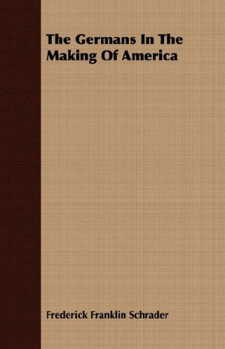 The Germans in the Making of America - Frederick Franklin Schrader - Bøger - Koebel Press - 9781406708417 - 2. august 2007