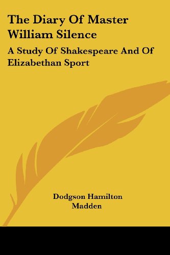 Cover for Dodgson Hamilton Madden · The Diary of Master William Silence: a Study of Shakespeare and of Elizabethan Sport (Paperback Book) (2007)