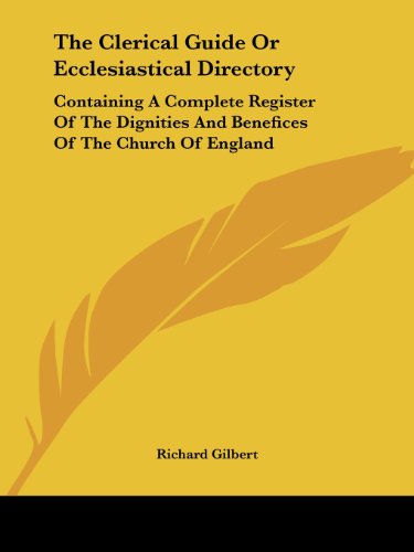 The Clerical Guide or Ecclesiastical Directory: Containing a Complete Register of the Dignities and Benefices of the Church of England - Richard Gilbert - Books - Kessinger Publishing, LLC - 9781432646417 - June 1, 2007