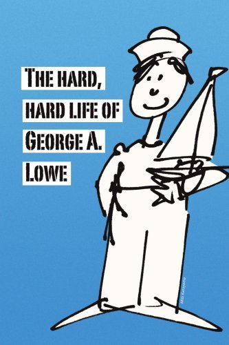 The Hard, Hard Life of George A. Lowe - George Lowe - Bøker - Xlibris - 9781436354417 - 9. september 2008