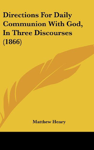 Cover for Matthew Henry · Directions for Daily Communion with God, in Three Discourses (1866) (Hardcover Book) (2008)